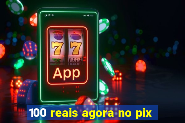 100 reais agora no pix